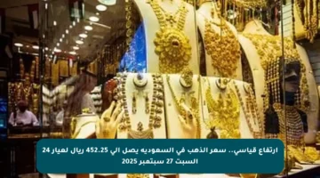ارتفاع قياسي.. سعر الذهب في السعودية يصل إلى 452.25 ريال لعيار 24 السبت 27 سبتمبر 2025